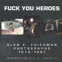 Fuck you heroes : Glen E. Friedman photographs, 1976-1991, with annotated index /