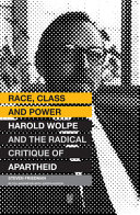 Race, class and power : Harold Wolpe and the radical critique of Apartheid /