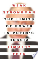 Weak strongman : the limits of power in Putin's Russia /