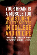 Your brain is a muscle too : how student athletes succeed in college and in life /