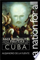 A nation for all : race, inequality, and politics in twentieth century Cuba /
