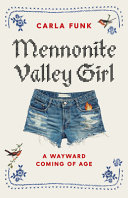 Mennonite valley girl : a wayward coming of age /