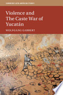 Violence and the Caste War of Yucatán /