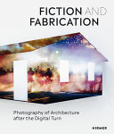 Fiction and fabrication : photography of architecture after the digital turn.
