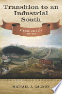 Transition to an industrial South : Athens, Georgia, 1830-1870 /