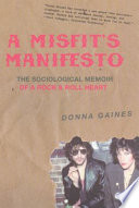 A misfit's manifesto : the sociological memoir of a rock & roll heart /