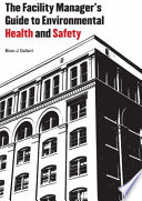 The facility manager's guide to environmental health and safety /
