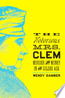 The notorious Mrs. Clem : murder and money in the Gilded Age /