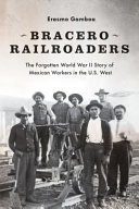 Bracero railroaders : the forgotten World War II story of Mexican workers in the U.S. West /
