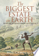 The biggest estate on earth : how Aborigines made Australia /