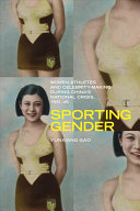 Sporting gender : women athletes and celebrity-making during China's national crisis, 1931-45 /