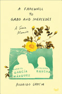 A farewell to Gabo and Mercedes : a son's memoir of Gabriel García Márquez and Mercedes Barcha /