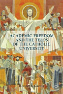 Academic freedom and the telos of the Catholic university /
