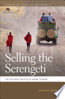 Selling the Serengeti : the cultural politics of safari tourism /