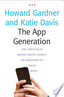 The app generation : how todays youth navigate identity, intimacy, and imagination in a digital world /