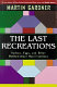 The last recreations : hydras, eggs, and other mathematical mystifications /