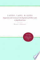 Lands, laws & gods : magistrates & ceremony in the regulation of public lands in Republican Rome /