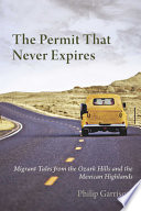The permit that never expires : migrant tales from the Ozark hills and the Mexican highlands /