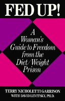 Fed up! : a woman's guide to freedom from the diet/weight prison /