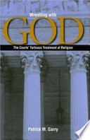 Wrestling with God : the courts' tortuous treatment of religion /