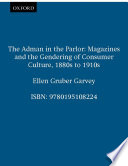 The adman in the parlor : magazines and the gendering of consumer culture, 1880s to 1910s /