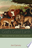 God's good earth : the case for an unfallen creation /