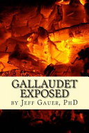 Gallaudet exposed : how the world's largest deaf university encourages prejudice, cruelty, discrimination, and incompetence /