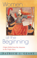Women at the beginning : origin myths from the Amazons to the Virgin Mary /