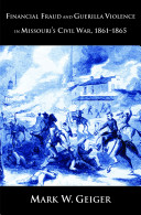 Financial fraud and guerrilla violence in Missouri's Civil War, 1861-1865 /