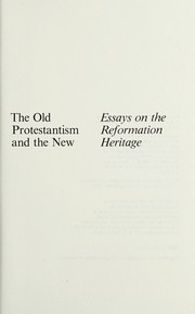 The old Protestantism and the new : essays on the Reformation heritage /
