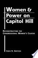 Women and power on Capitol Hill : reconstructing the Congressional Women's Caucus /