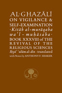 On vigilance & self-examination = Kitāb al-murāqaba wa'l-muḥāsaba : Book XXXVIII of The revival of the religious sciences : Iḥyāʼ ʻulūm al-dīn /