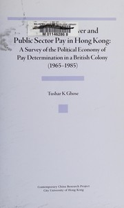 Public sector power and public sector pay in Hong Kong : a survey of the political economy of pay determination in a British colony (1965-1985) /
