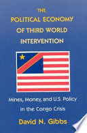 The political economy of Third World intervention : mines, money, and U.S. policy in the Congo crisis /