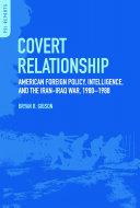 Covert relationship : American foreign policy, intelligence, and the Iran-Iraq War, 1980-1988 /