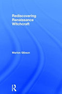 Rediscovering Renaissance witchcraft : witches in early modernity and modernity /