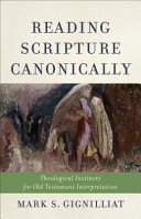 Reading Scripture canonically : theological instincts for Old Testament interpretation /