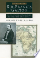 A life of Sir Francis Galton : from African exploration to the birth of Eugenics /