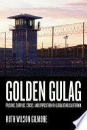Golden gulag : prisons, surplus, crisis, and opposition in globalizing California /