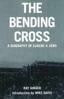The bending cross : a biography of Eugene Victor Debs /