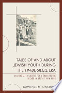 Tales of and about Jewish youth during the fin-de-siécle era ; an annotated gazette for a transitional decade in upstate New York /
