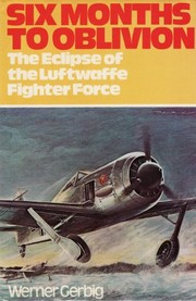 Six months to oblivion : the eclipse of the Luftwaffe fighter force /