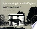 Folk housing in middle Virginia : a structural analysis of historic artifacts /