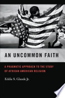 An uncommon faith : a pragmatic approach to the study of African American religion /