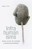 Infrahumanisms : science, culture, and the making of modern non/personhood /