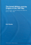 The Israeli military and the origins of the 1967 war : government, armed forces and defence policy 1963-1967 /