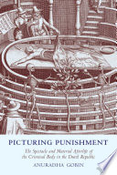 Picturing punishment : the spectacle and material afterlife of the criminal body in the Dutch Republic /