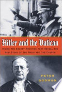 Hitler and the Vatican : inside the secret archives that reveal the new story of the Nazis and the Church /