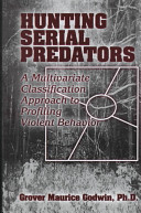 Hunting serial predators : a multivariate classification approach to profiling violent behavior /