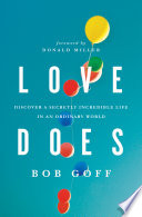 Love does : discover a secretly incredible life in an ordinary world /
